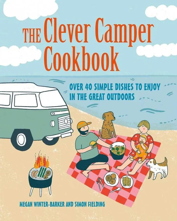 The Clever Camper Cookbook: Over 40 Simple Dishes to Enjoy in the Great Outdoors