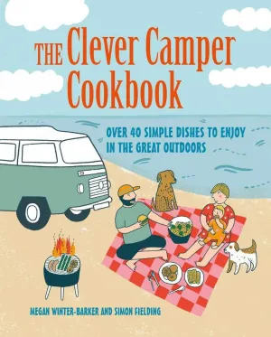 The Clever Camper Cookbook: Over 40 Simple Dishes to Enjoy in the Great Outdoors
